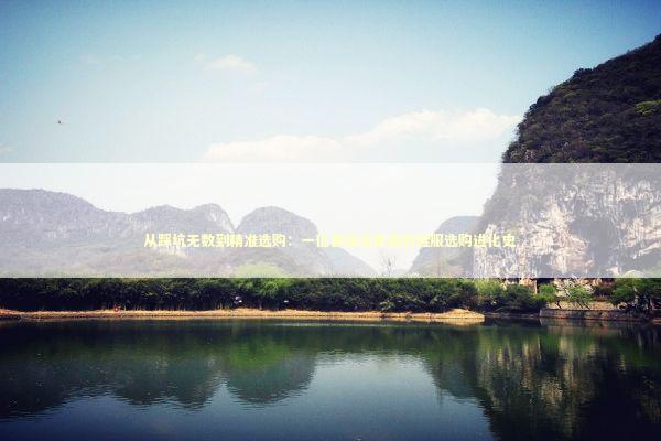 从踩坑无数到精准选购：一位普通消费者的鞋服选购进化史 时尚用品